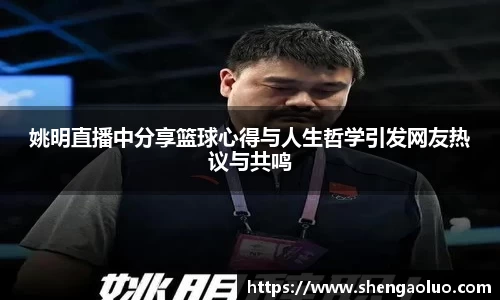 姚明直播中分享篮球心得与人生哲学引发网友热议与共鸣