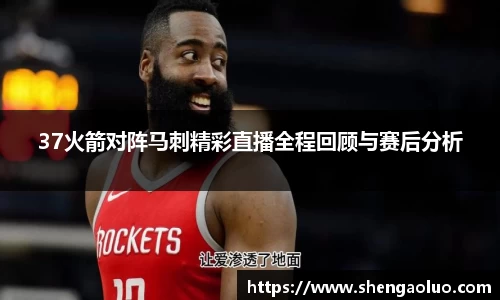 37火箭对阵马刺精彩直播全程回顾与赛后分析