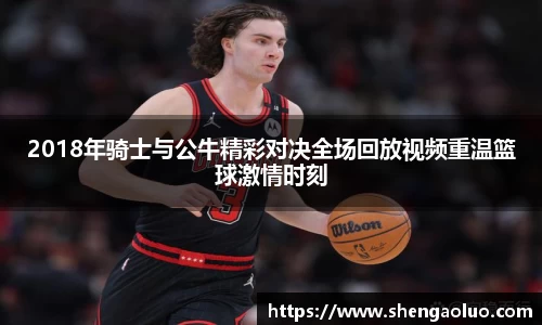 2018年骑士与公牛精彩对决全场回放视频重温篮球激情时刻
