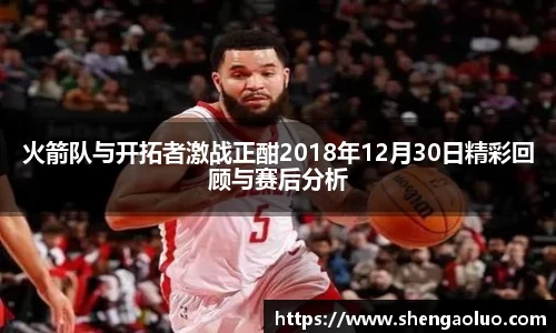 火箭队与开拓者激战正酣2018年12月30日精彩回顾与赛后分析